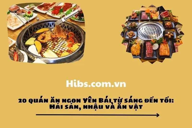 20 quán ăn ngon Yên Bái từ sáng đến tối: Hải sản, nhậu và ăn vặt