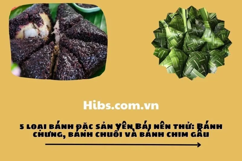 5 loại bánh đặc sản Yên Bái nên thử: Bánh chưng, bánh chuối và bánh chim gâu