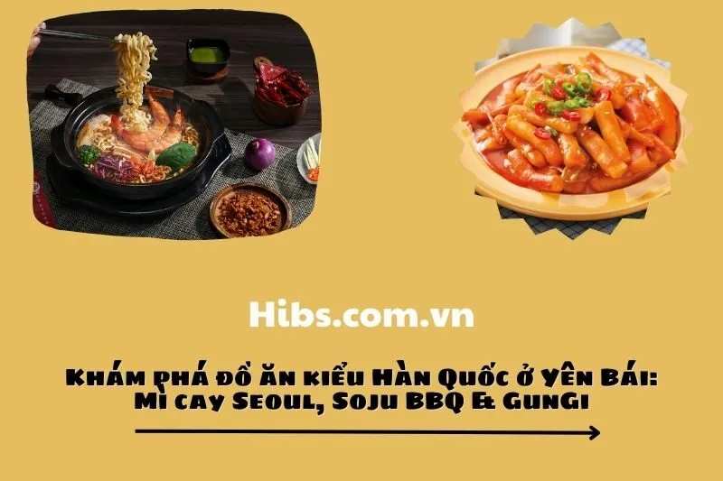 Khám phá đồ ăn kiểu Hàn Quốc ở Yên Bái: Mì cay Seoul, Soju BBQ & GunGi