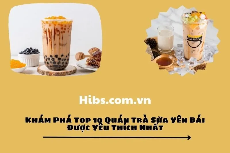 Khám Phá Top 10 Quán Trà Sữa Yên Bái Được Yêu Thích Nhất