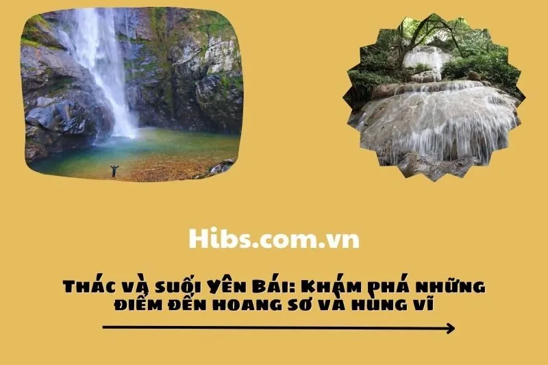 Thác và suối Yên Bái: Khám phá những điểm đến hoang sơ và hùng vĩ