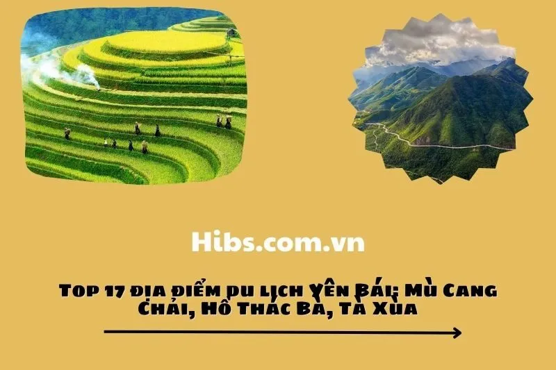 Top 17 địa điểm du lịch Yên Bái: Mù Cang Chải, Hồ Thác Bà, Tà Xùa