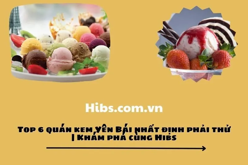 Top 6 quán kem Yên Bái nhất định phải thử | Khám phá cùng Hibs